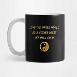 Love The While World As A Mother Loves Her Only Child. Mug